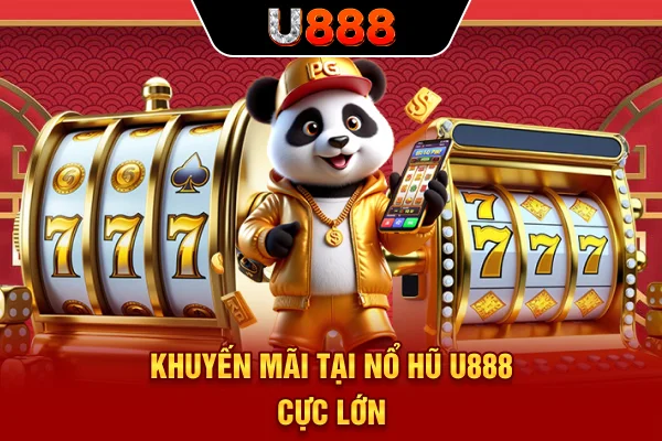 Khuyến mãi tại nổ hũ U888 cực lớn