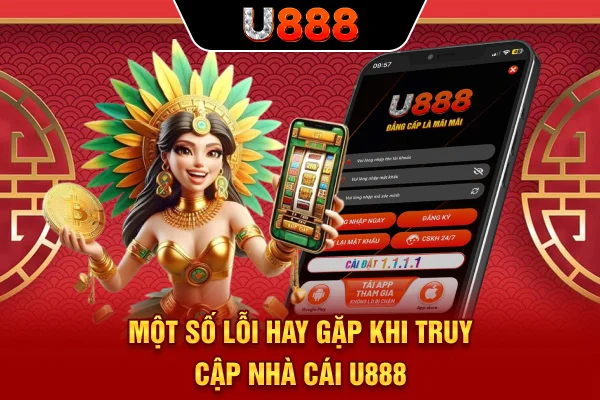 Một số lỗi hay gặp khi truy cập nhà cái U888