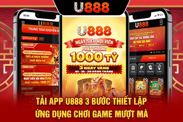 Tải App U888 - 5 Bước Thiết Lập Ứng Dụng, Chơi Game Mượt Mà