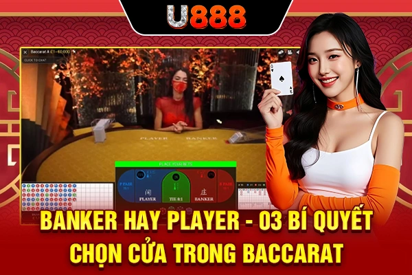 Banker Hay Player - 03 Bí Quyết Chọn Cửa Trong Baccarat
