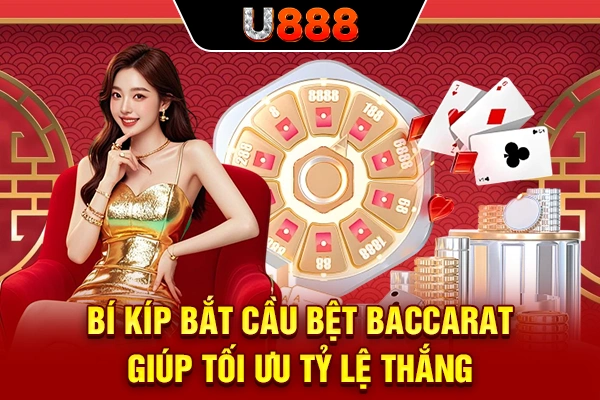 Bí kíp bắt cầu bệt Baccarat giúp tối ưu tỷ lệ thắng