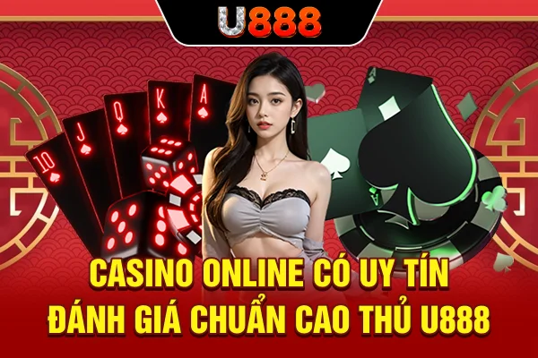 Casino Online Có Uy Tín - Đánh Giá Chuẩn Cao Thủ U888