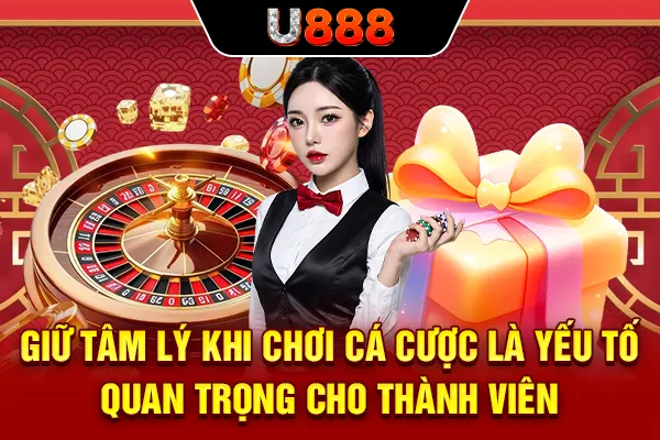 Giữ tâm lý khi chơi cá cược là yếu tố quan trọng cho thành viên