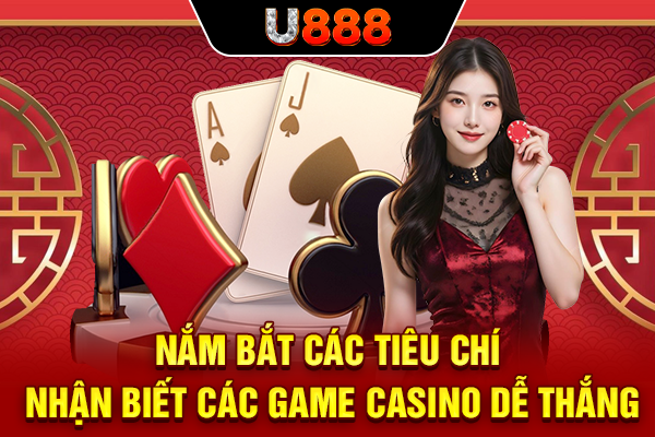 Nắm bắt các tiêu chí nhận biết các game casino dễ thắng
