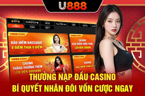 Thưởng Nạp Đầu Casino - Bí Quyết Nhân Đôi Vốn Cược Ngay