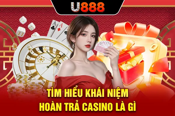 Tìm hiểu khái niệm hoàn trả casino là gì