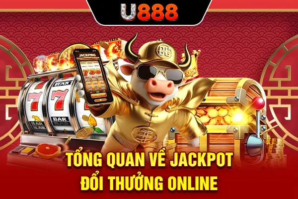 Tổng quan về Jackpot đổi thưởng online
