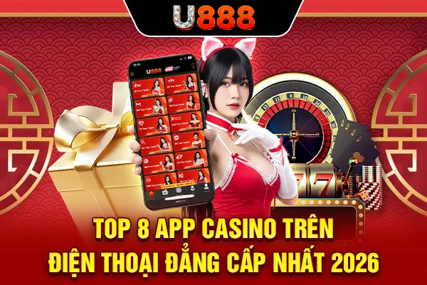 Top 8 App Casino Trên Điện Thoại Đẳng Cấp Nhất 2026