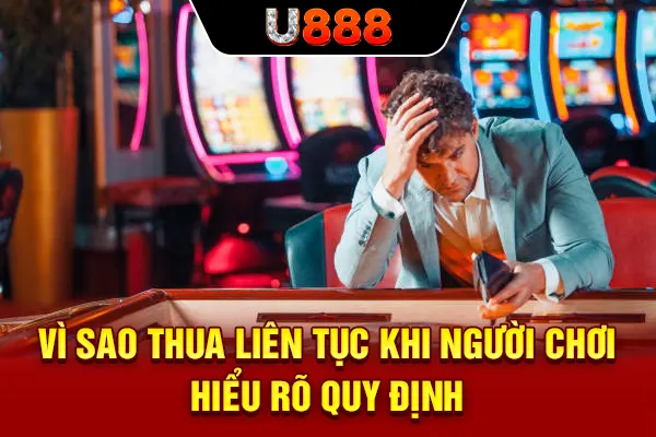 Vì sao thua liên tục khi người chơi hiểu rõ quy định